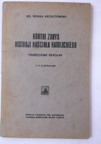 Krótki zarys historji kościoła katolickiego : podręcznik szkolny - Roman Archutowski