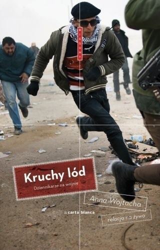 Kruchy lód. Dziennikarze na wojnie - Anna Wojtacha