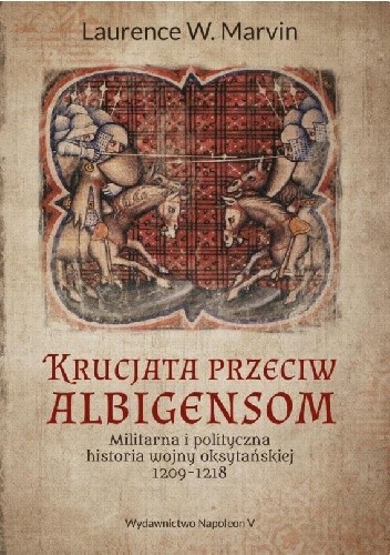 Krucjata przeciw albigensom. Militarna i polityczna historia wojny oksytańskiej, 1209-1218 - Laurence W Marvin