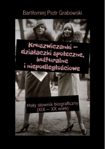 Kruszwiczanki - działaczki społeczne, kulturalne i niepodległościowe - Bartłomiej Grabowski