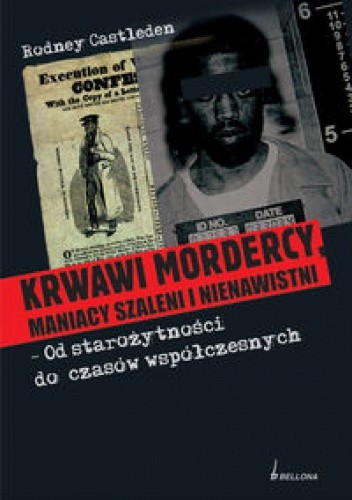 Krwawi mordercy maniacy szaleni i nienawistni - od starożytności do czasów współczesnych - Rodney Castleden