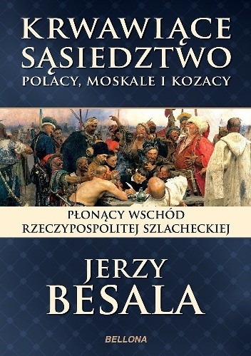 Krwawiące sąsiedztwo. Polacy, Moskale i Kozacy. Płonący wschód Rzeczypospolitej szlacheckiej - Jerzy Besala