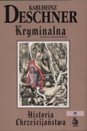 Kryminalna historia chrześcijaństwa. Tom IV. Wczesne średniowiecze: od króla Chlodwiga I (ok. 500 r.) do śmierci Karola 