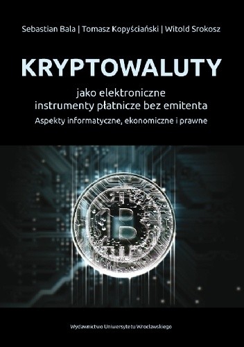 Kryptowaluty jako elektroniczne instrumenty płatnicze bez emitenta. Aspekty informatyczne, ekonomiczne i prawne - Witold Srokosz