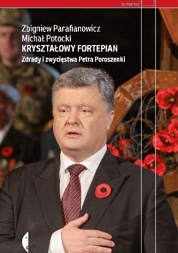 Kryształowy fortepian. Zdrady i zwycięstwa Petra Poroszenki - Zbigniew Parafianowicz