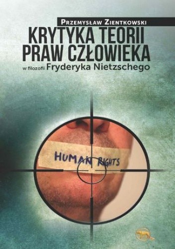 Krytyka teorii praw człowieka w filozofii Fryderyka Nietzschego - Przemysław Zientkowski