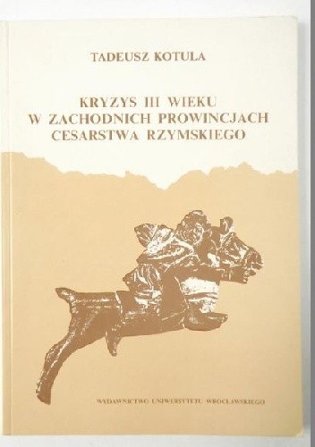 Kryzys III wieku w zachodnich prowincjach Cesarstwa Rzymskiego - Tadeusz Kotula