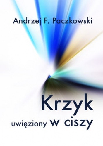 Krzyk uwięziony w ciszy - F. Paczkowski Andrzej