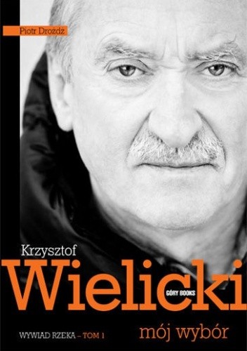 Krzysztof Wielicki - mój wybór. Wywiad-rzeka. Tom 1 - Krzysztof Wielicki