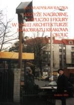 Krzyże nagrobne, kapliczki i figury w małej architekturze krajobrazu Krakowa i okolic - Jan Władysław Rączka