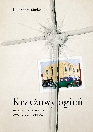 Krzyżowy ogień. Historia niezwykłej duchowej podróży - Bob Seidensticker