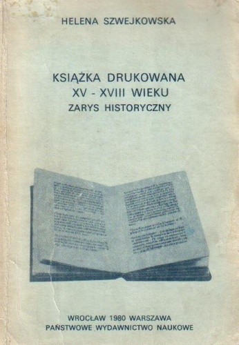 Książka drukowana XV-XVIII wieku. Zarys historyczny - Helena Szwejkowska