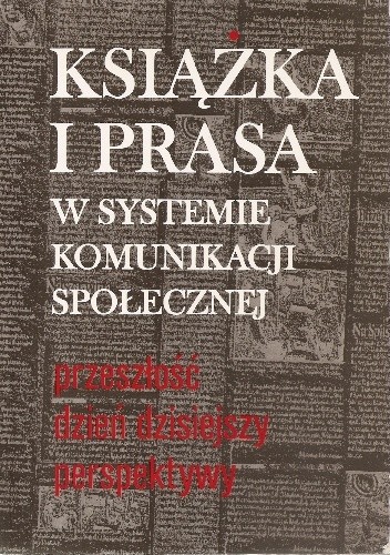 Książka i prasa w systemie komunikacji społecznej : przeszłość, dzień dzisiejszy, perspektywy - Maria Juda