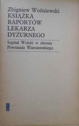 Książka raportów lekarza dyżurnego - Szpital Wolski w okresie Powstania Warszawskiego - Zbigniew Woźniewski