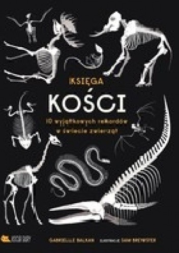 Księga kości 10 wyjątkowych rekordów w świecie zwierząt - Gabrielle Balkan