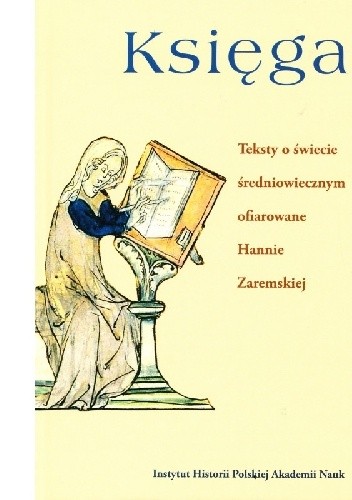 Księga. Teksty o świecie średniowiecznym ofiarowane Hannie Zaremskiej - Halina Manikowska