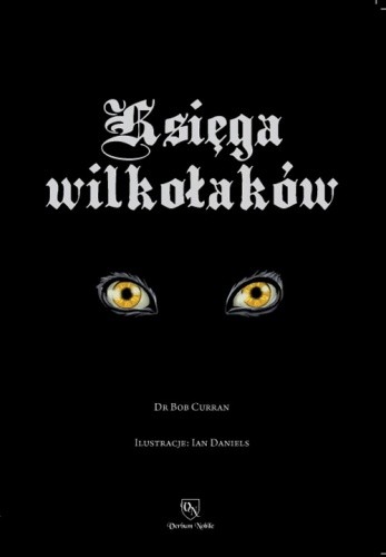 Księga Wilkołaków. Przewodnik po Zmiennokształtnych, Likantropach i Zwierzołakach - Bob Curran