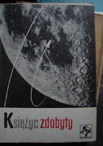 Księżyc zdobyty. O rakietach księżycowych i sztucznych planetach - Krzysztof Boruń