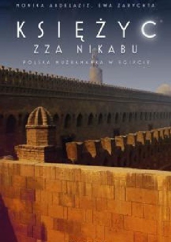 Księżyc zza nikabu. Polska muzułmanka w Egipcie - Monika Abdelaziz