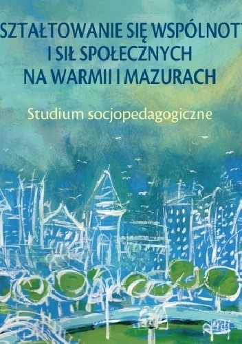 Kształtowanie się wspólnoty i sił społecznych na Warmii i Mazurach. Studium socjopedagogiczne - Cezary Kurkowski