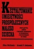 Kształtowanie umiejętności prospołecznych małego dziecka. Profilaktyka agresji i zaburzeń zachowania w przedszkolu i przygotowaniu do szkoły - Ellen McGinnis