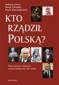 Kto rzadził Polską? Nowy poczet władców - od początków do XXI wieku - Paweł Wieczorkiewicz