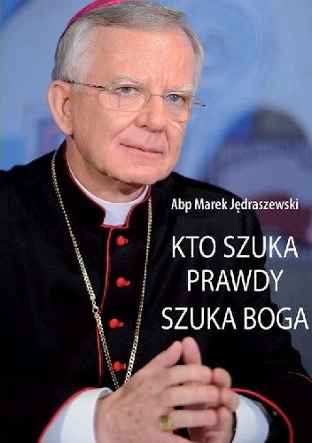 Kto szuka prawdy, szuka Boga - Marek Jędraszewski