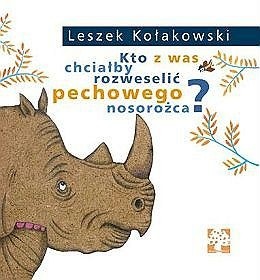 Kto z was chciałby rozweselić pechowego nosorożca? - Leszek Kołakowski
