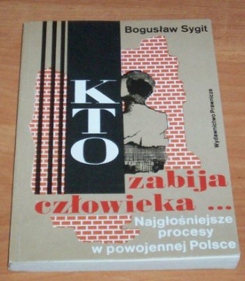 Kto zabija człowieka... Najgłośniejsze procesy w powojennej Polsce - Bogusław Sygit