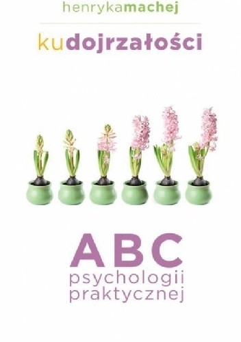Ku dojrzałości. ABC psychologii praktycznej - Henryka Machej