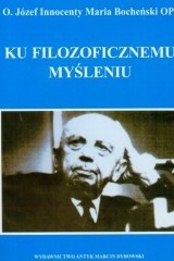 Ku filozoficznemu myśleniu : wprowadzenie do podstawowych pojęć filozoficznych - Józef Maria Bocheński OP