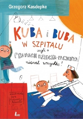 Kuba i Buba w szpitalu czyli o prawach dziecka i pacjenta niemal wszystko! - Grzegorz Kasdepke