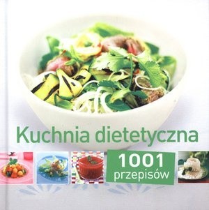 Kuchnia dietetyczna. 1001 przepisów - praca zbiorowa