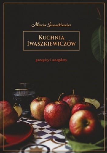 Kuchnia Iwaszkiewiczów. Przepisy i anegdoty - Maria Iwaszkiewicz