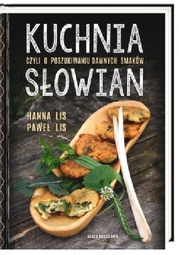 Kuchnia Słowian czyli o poszukiwaniu dawnych smaków - Hanna Lis