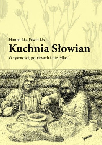 Kuchnia Słowian. O żywności, potrawach i nie tylko… - Hanna Lis
