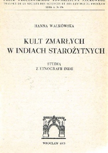 Kult zmarłych w Indiach starożytnych: Studia z etnografii Indii - Hanna Wałkówska