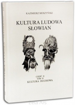 Kultura ludowa Słowian. T. II, z. 2: Kultura duchowa - Kazimierz Moszyński