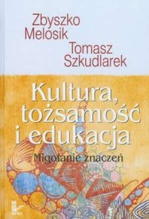 Kultura, tożsamość i edukacja. Migotanie znaczeń - Zbyszko Melosik