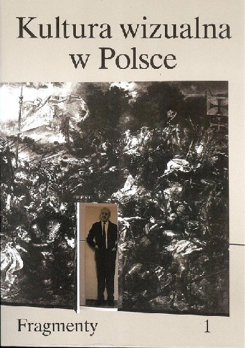 KULTURA WIZUALNA W POLSCE. TOM 1: FRAGMENTY - Iwona Kurz