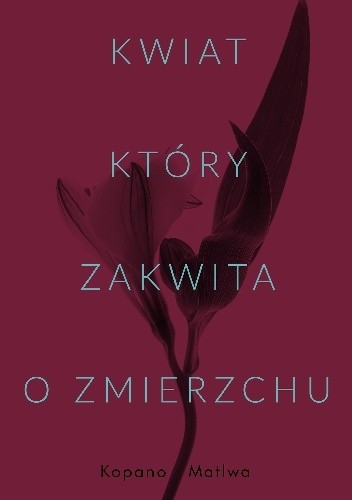 Kwiat, który zakwita o zmierzchu - Kopano Matlwa