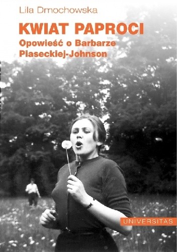 Kwiat paproci. Opowieść o Barbarze Piaseckiej-Johnson - Lila Dmochowska