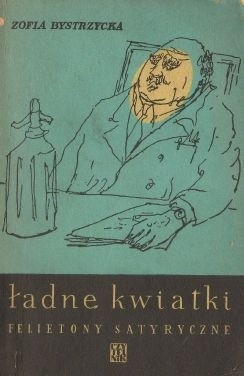 Ładne kwiatki. Felietony satyryczne - Zofia Bystrzycka