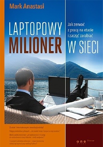 Laptopowy Milioner. Jak zerwać z pracą na etacie i zacząć zarabiać w sieci - Mark Anastasi