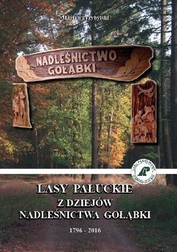 Lasy Pałuckie. Z dziejów Nadleśnictwa Gołąbki - Marian Przybylski