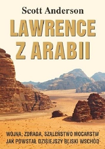 Lawrence z Arabii. Wojna, zdrada, szaleństwo mocarstw. Jak powstał dzisiejszy Bliski Wschód - Scott Anderson