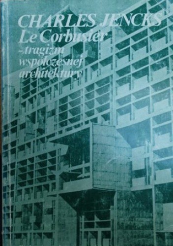 Le Corbusier. Tragizm współczesnej architektury - Charles Jencks