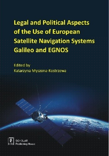 Legal and Political Aspects of the Use of European Satellite Navigation Systems Galileo and EGNOS - Karol Karski