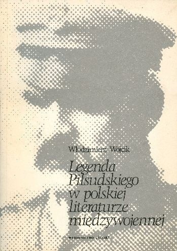 Legenda Piłsudskiego w Polskiej literaturze międzywojennej - Włodzimierz Wójcik