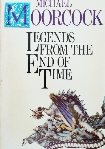 Legends from the End of Time - Michael Moorcock
